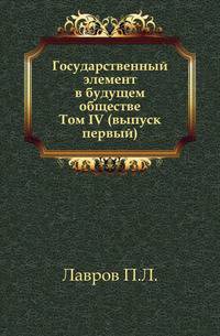 Государственный элемент в будущем обществе.. Том IV (выпуск первый)