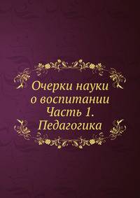 Очерки науки о воспитании. Часть 1. Педагогика