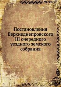 Постановления Верхнеднепровского III очередного уездного земского собрания