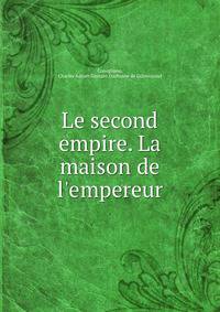 Le second empire. La maison de l'empereur