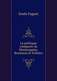 La politique comparee de Montesquieu, Rousseau et Voltaire