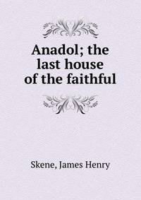 Anadol; the last house of the faithful