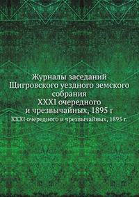 Журналы заседаний Щигровского уездного земского собрания. XXXI очередного и чрезвычайных, 1895 г.