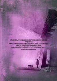 Журналы Богородицкого уездного земского собрания. XXVII очередного, бывшего 22, 23 и 24 сентября 1891 г., с приложениями к ним