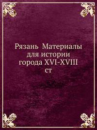 Рязань. Материалы для истории города XVI-XVIII столетий