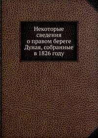 Некоторые сведения о правом береге Дуная, собранные в 1826 году