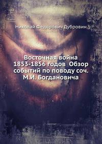 Восточная война 1853-1856 годов Обзор событий по поводу соч. М.И. Богдановича
