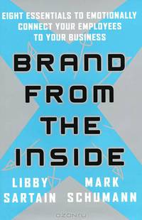 Brand From the Inside: Eight Essentials to Emotionally Connect Your Employees to Your Business
