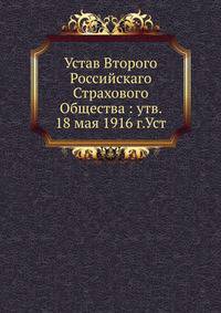 Устав Второго Российскаго Страхового Общества : утв. 18 мая 1916 г.Уст