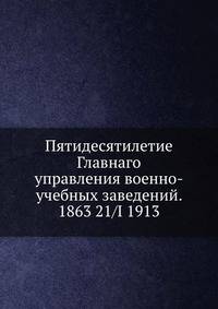 Пятидесятилетие Главнаго управления военно-учебных заведений. 1863 21/I 1913
