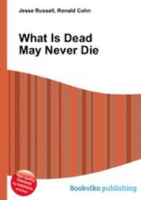 What Is Dead May Never Die