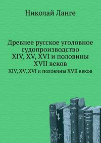 Древнее русское уголовное судопроизводство. XIV, XV, XVI и половины XVII веков