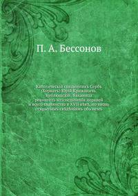 Католический священник Серб (Хорват) Юрий Крижанич, Неблюшский, Явканица. ревнитель воссоединения церквей и всего славянства в XVII веке, по вновь открытым сведениям о нем