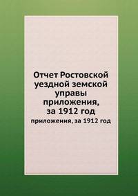 Отчет Ростовской уездной земской управы. приложения, за 1912 год