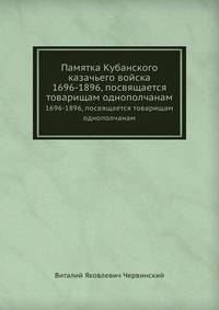 Памятка Кубанского казачьего войска. 1696-1896, посвящается товарищам однополчанам