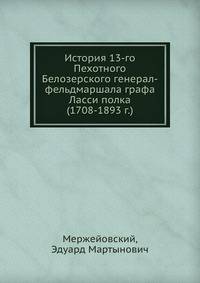 История 13-го Пехотного Белозерского генерал-фельдмаршала графа Ласси полка (1708-1893 г.)