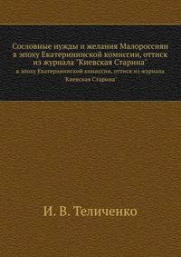 Сословные нужды и желания Малороссиян. в эпоху Екатерининской комиссии, оттиск из журнала "Киевская Старина"