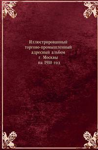 Иллюстрированный торгово-промышленный адресный альбом г. Москвы на 1910 год