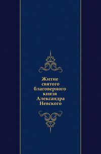 Житие святого благоверного князя Александра Невского