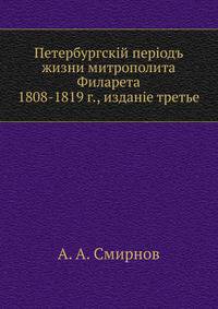 Петербургский период жизни митрополита Филарета. 1808-1819 г., издание третье