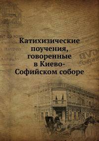 Катихизические поучения, говоренные в Киево-Софийском соборе