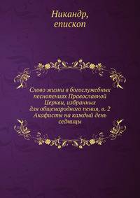 Слово жизни в богослужебных песнопениях Православной Церкви избранных для общенародного пения. Выпуск 2 Акафисты на каждый день седмицы