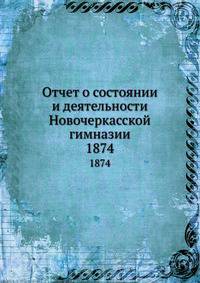 Отчет о состоянии и деятельности Новочеркасской гимназии. 1874