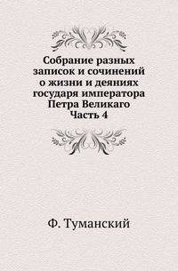 Собрание разных записок и сочинений о жизни и деяниях государя императора Петра Великаго. Часть 4.