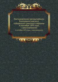 Постановления чрезвычайного Екатеринославского губернского земского собрания. 4 сентября 1893 года, с приложениями