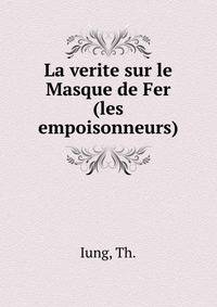 La verite sur le Masque de Fer (les empoisonneurs)