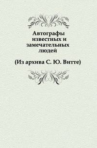 Автографы известных и замечательных людей (Из архива С. Ю. Витте)