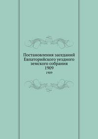 Постановления заседаний Евпаторийского уездного земского собрания. 1909