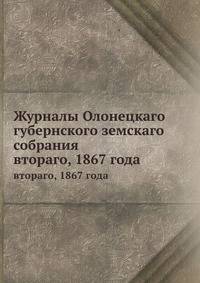 Журналы Олонецкаго губернского земскаго собрания. втораго, 1867 года