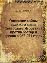 Описание войны великого князя Святослава Игоревича против болгар и греков в 967-971 годах