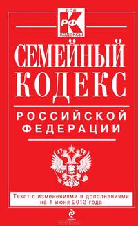 Семейный кодекс Российской Федерации (текст с изменениями и дополнениями на 1 июня 2013 года)