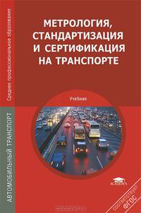 Метрология, стандартизация и сертификация на транспорте. Учебник для студентов среднего профессионального образования