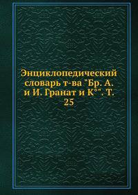 Энциклопедический словарь т-ва "Бр. А. и И. Гранат и К°". Т. 25