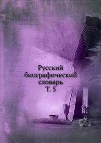 Русский биографический словарь. Том 5
