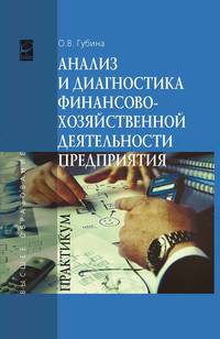 Анализ и диагностика финансово-хозяйственной деятельности предприятия: Практикум: учебное пособие / О.В. Губина. - 2-e изд., перераб. и доп. - (Высшее образование)., (Гриф)