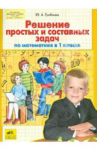 Решение простых и составных задач по математике в 1 классе. Учебное пособие