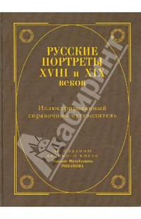 Русские портреты XVIII - XIX веков. Иллюстрированный справочник-путеводитель