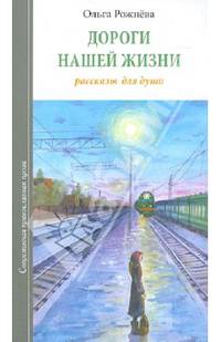 Дороги нашей жизни: Рассказы для души / О.Л. Рожнева. - ил. - (Современная православная проза).
