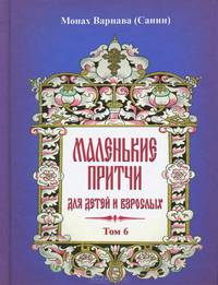 Маленькие притчи для детей и взрослых. Том 6. Монах Варнава (Евгений Санин)