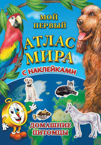 Мой первый атлас мира с наклейками. Домашние питомцы