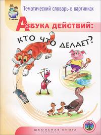 Тематический словарь в картинках. Азбука действий. Кто что делает?