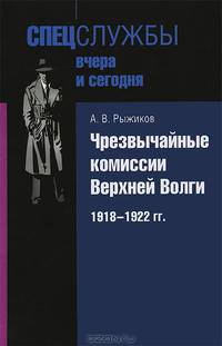 Чрезвычайные комиссии Верхней Волги. 1918-1922 гг.