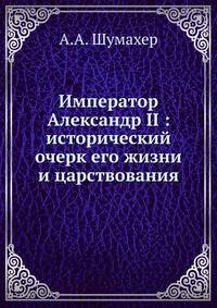 Император Александр II : исторический очерк его жизни и царствования