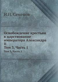 Освобождение крестьян в царствование императора Александра II. Том 3, Часть 1