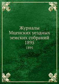Журналы Мценских уездных земских собраний. 1895