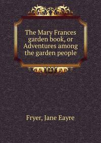 The Mary Frances garden book, or Adventures among the garden people